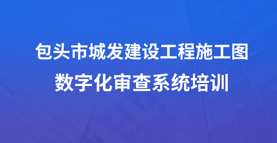 包頭城發(fā)數(shù)字化審查系統(tǒng)線上培訓(xùn)會成功舉辦